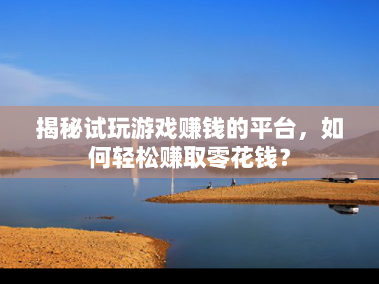 揭秘试玩游戏赚钱的平台，如何轻松赚取零花钱？