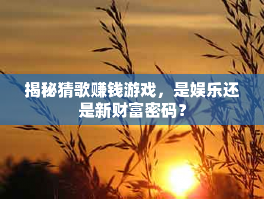 揭秘猜歌赚钱游戏，是娱乐还是新财富密码？