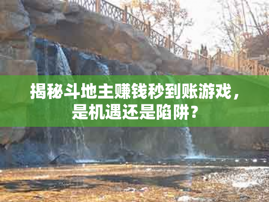 揭秘斗地主赚钱秒到账游戏，是机遇还是陷阱？