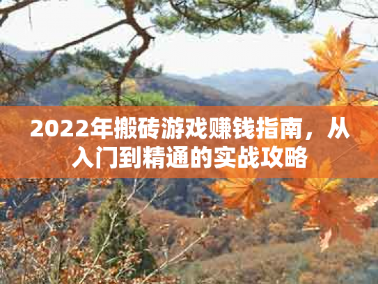 2022年搬砖游戏赚钱指南，从入门到精通的实战攻略