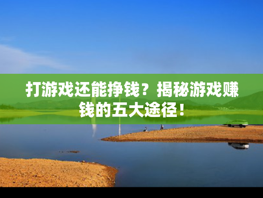 打游戏还能挣钱？揭秘游戏赚钱的五大途径！