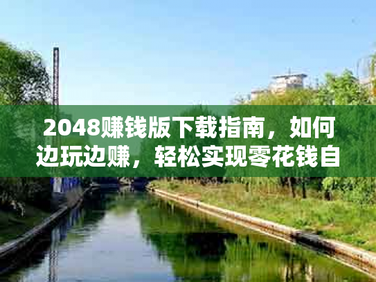2048赚钱版下载指南，如何边玩边赚，轻松实现零花钱自由？