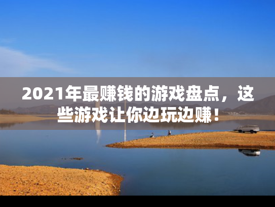 2021年最赚钱的游戏盘点，这些游戏让你边玩边赚！