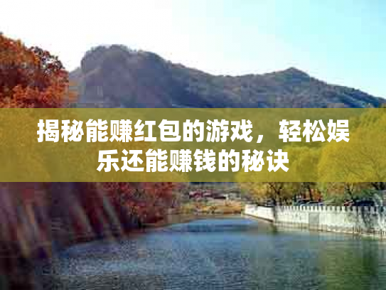 揭秘能赚红包的游戏，轻松娱乐还能赚钱的秘诀