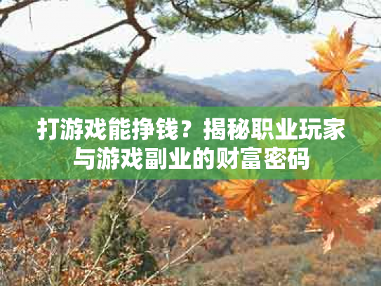 打游戏能挣钱？揭秘职业玩家与游戏副业的财富密码