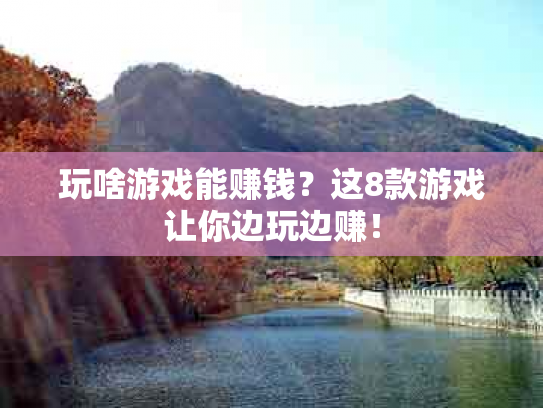 玩啥游戏能赚钱？这8款游戏让你边玩边赚！