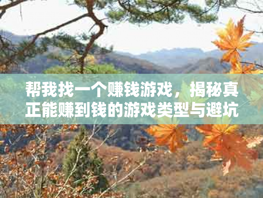 帮我找一个赚钱游戏，揭秘真正能赚到钱的游戏类型与避坑指南
