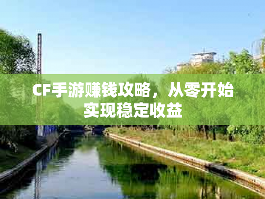 CF手游赚钱攻略，从零开始实现稳定收益