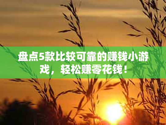 盘点5款比较可靠的赚钱小游戏，轻松赚零花钱！