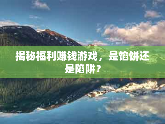 揭秘福利赚钱游戏，是馅饼还是陷阱？