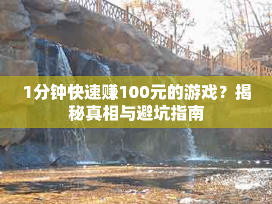 1分钟快速赚100元的游戏？揭秘真相与避坑指南