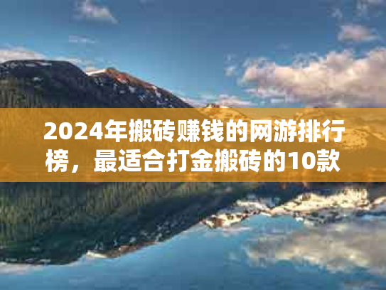2024年搬砖赚钱的网游排行榜，最适合打金搬砖的10款游戏推荐