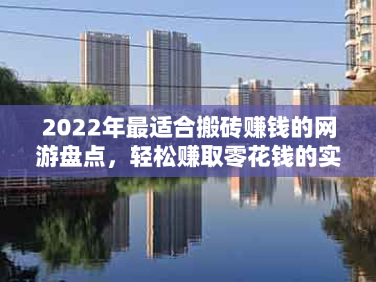 2022年最适合搬砖赚钱的网游盘点，轻松赚取零花钱的实战指南