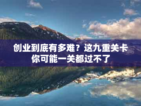 创业到底有多难？这九重关卡你可能一关都过不了
