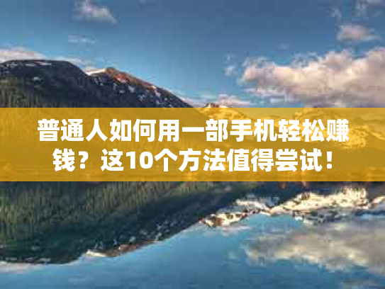 普通人如何用一部手机轻松赚钱？这10个方法值得尝试！