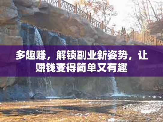 多趣赚，解锁副业新姿势，让赚钱变得简单又有趣