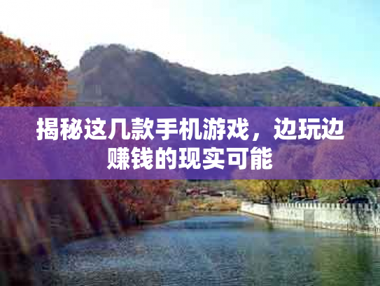 揭秘这几款手机游戏，边玩边赚钱的现实可能