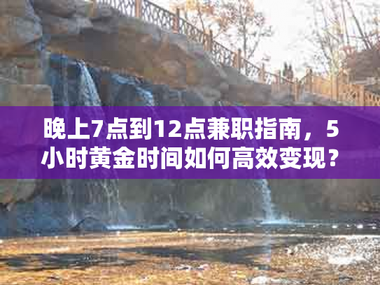 晚上7点到12点兼职指南，5小时黄金时间如何高效变现？