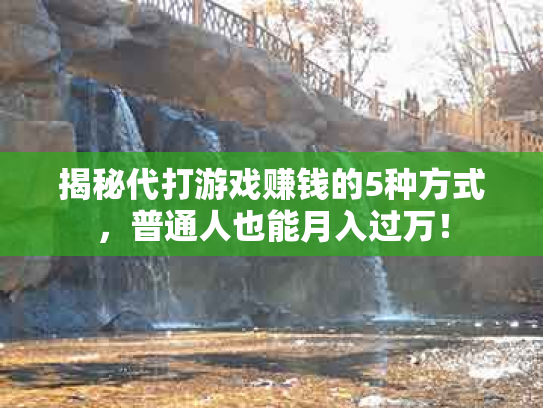 揭秘代打游戏赚钱的5种方式，普通人也能月入过万！
