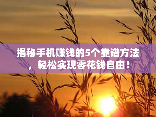 揭秘手机赚钱的5个靠谱方法，轻松实现零花钱自由！