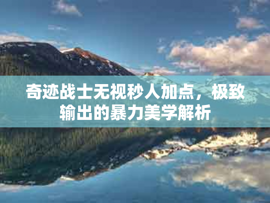 奇迹战士无视秒人加点，极致输出的暴力美学解析