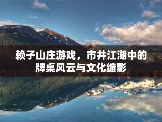 赖子山庄游戏，市井江湖中的牌桌风云与文化缩影