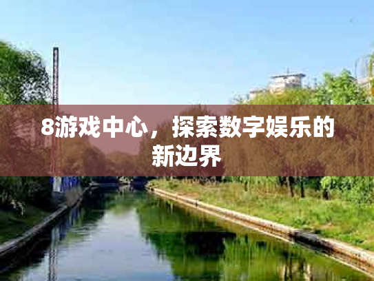 8游戏中心，探索数字娱乐的新边界