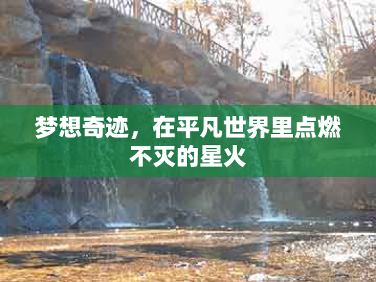 梦想奇迹，在平凡世界里点燃不灭的星火