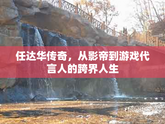 任达华传奇，从影帝到游戏代言人的跨界人生