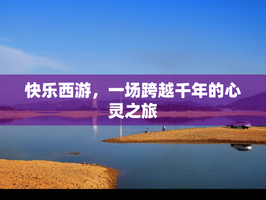 快乐西游，一场跨越千年的心灵之旅